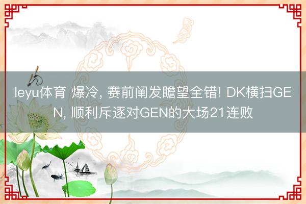 leyu体育 爆冷, 赛前阐发瞻望全错! DK横扫GEN, 顺利斥逐对GEN的大场21连败