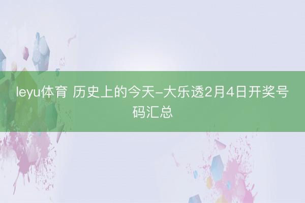 leyu体育 历史上的今天-大乐透2月4日开奖号码汇总