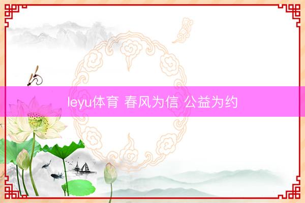 leyu体育 春风为信 公益为约